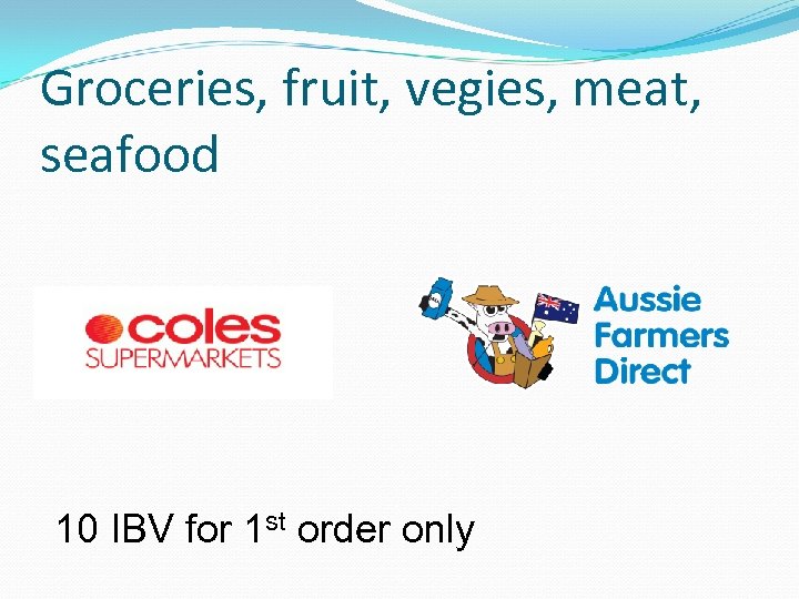 Groceries, fruit, vegies, meat, seafood 10 IBV for 1 st order only 