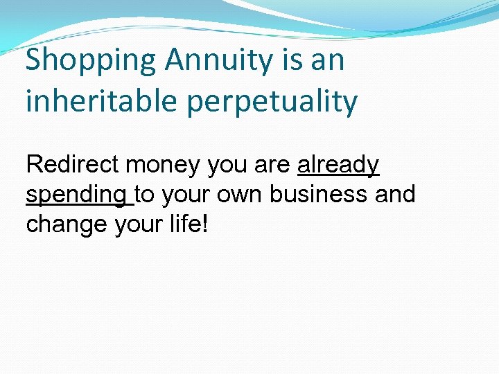 Shopping Annuity is an inheritable perpetuality Redirect money you are already spending to your