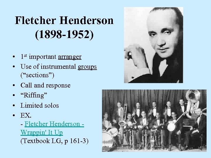 Fletcher Henderson (1898 -1952) • 1 st important arranger • Use of instrumental groups