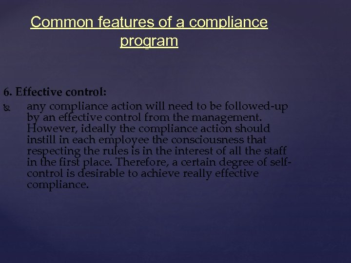 Common features of a compliance program 6. Effective control: any compliance action will need