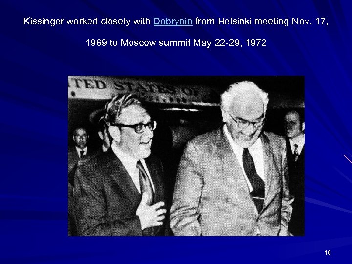 Kissinger worked closely with Dobrynin from Helsinki meeting Nov. 17, 1969 to Moscow summit