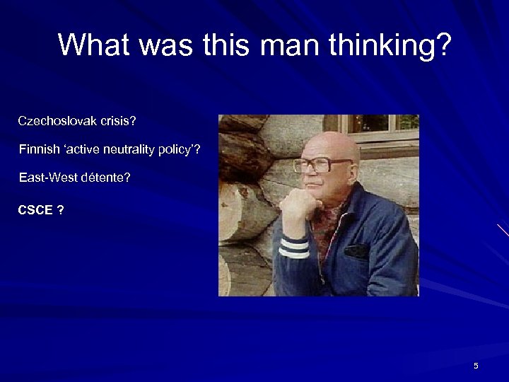 What was this man thinking? Czechoslovak crisis? Finnish ‘active neutrality policy’? East-West détente? CSCE