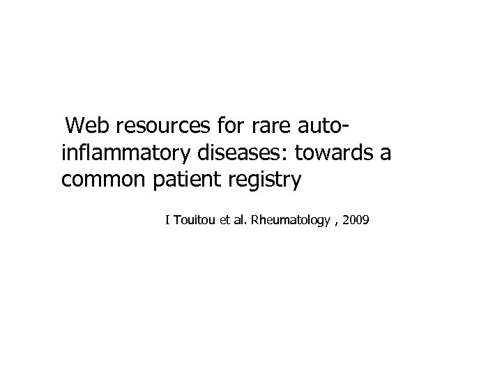 Web resources for rare autoinflammatory diseases: towards a common patient registry I Touitou et