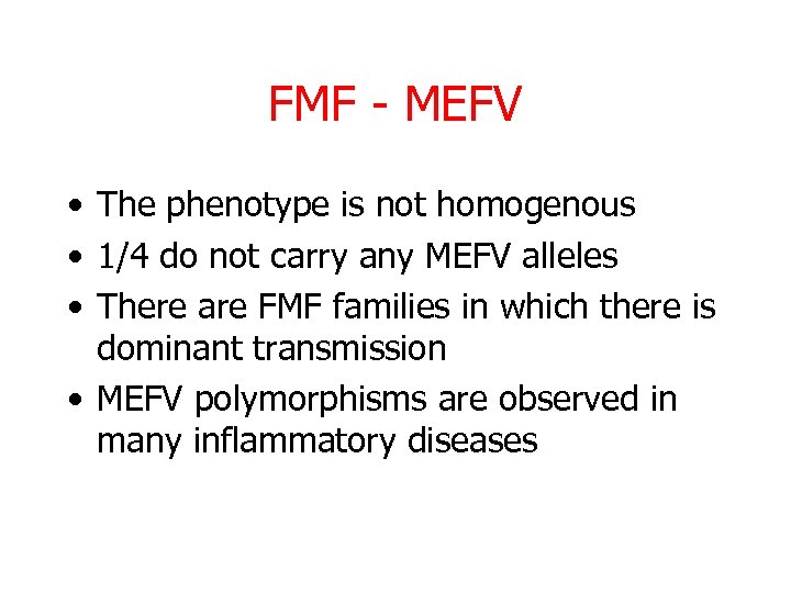 FMF - MEFV • The phenotype is not homogenous • 1/4 do not carry