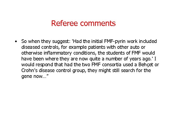 Referee comments • So when they suggest: 'Had the initial FMF-pyrin work included diseased