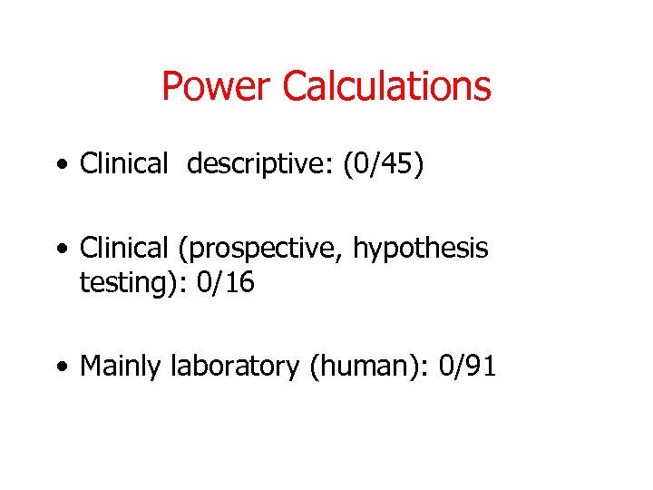 Power Calculations • Clinical descriptive: (0/45) • Clinical (prospective, hypothesis testing): 0/16 • Mainly