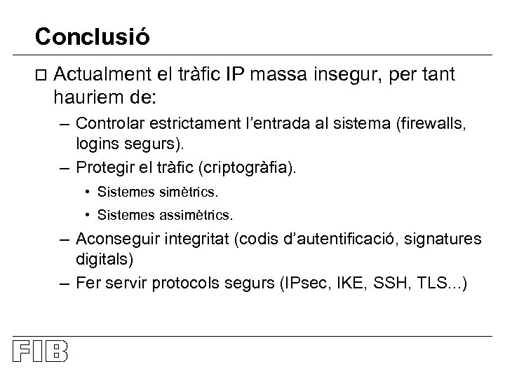 Conclusió o Actualment el tràfic IP massa insegur, per tant hauriem de: – Controlar