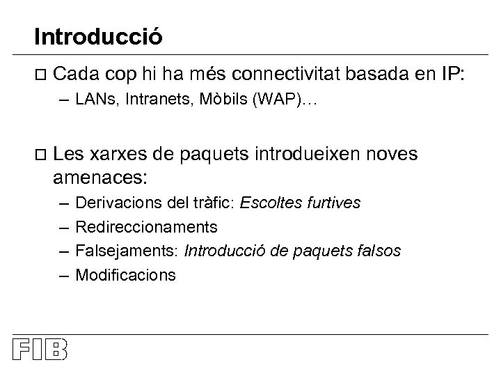 Introducció o Cada cop hi ha més connectivitat basada en IP: – LANs, Intranets,