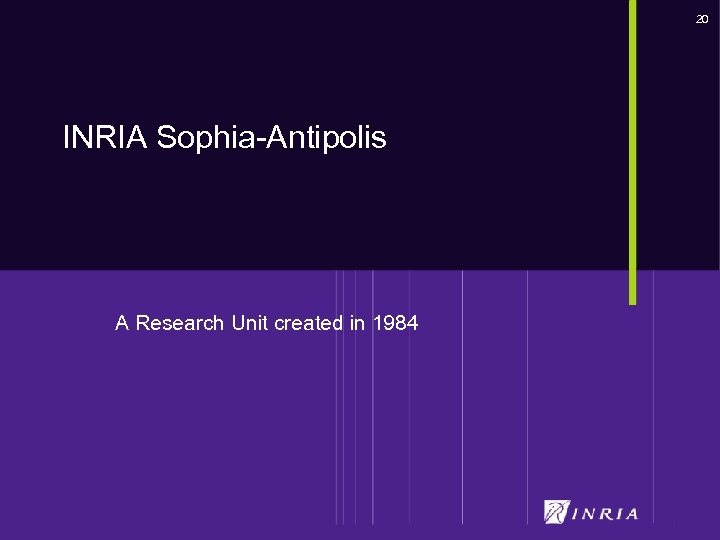 20 INRIA Sophia-Antipolis A Research Unit created in 1984 