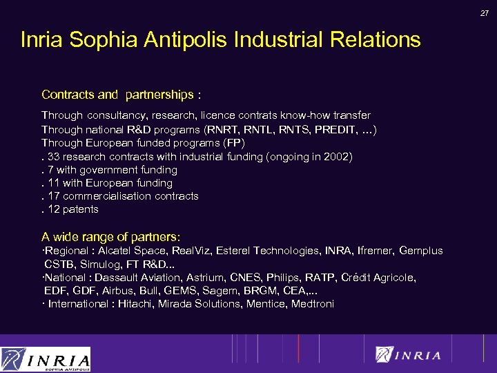 27 Inria Sophia Antipolis Industrial Relations Contracts and partnerships : Through consultancy, research, licence