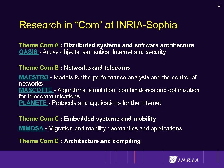 34 Research in “Com” at INRIA-Sophia Theme Com A : Distributed systems and software