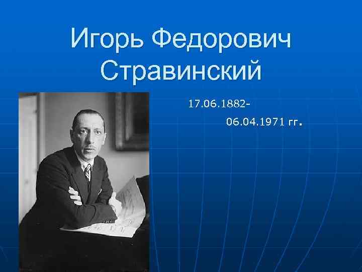 Игорь Федорович Стравинский 17. 06. 188206. 04. 1971 гг . 
