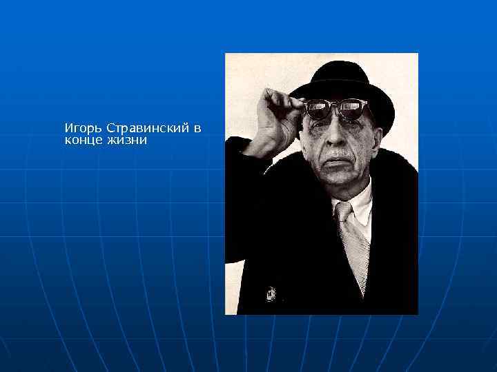 Игорь Стравинский в конце жизни 