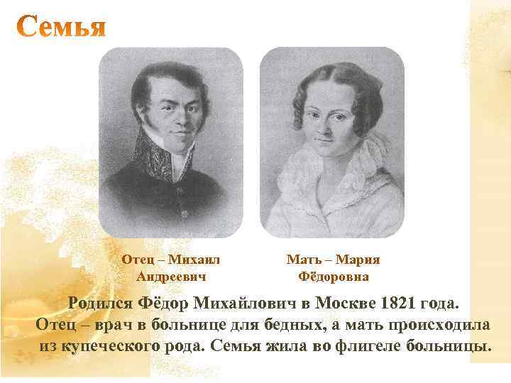 Отец – Михаил Андреевич Мать – Мария Фёдоровна Родился Фёдор Михайлович в Москве 1821