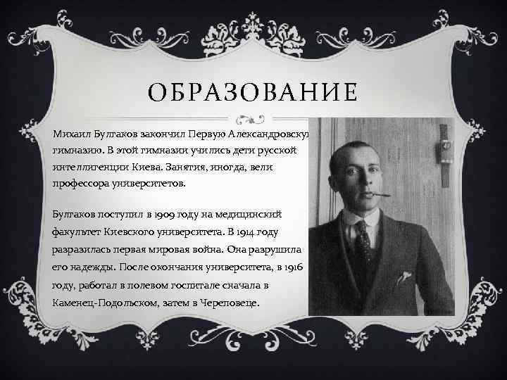 ОБРАЗОВАНИЕ Михаил Булгаков закончил Первую Александровскую гимназию. В этой гимназии учились дети русской интеллигенции