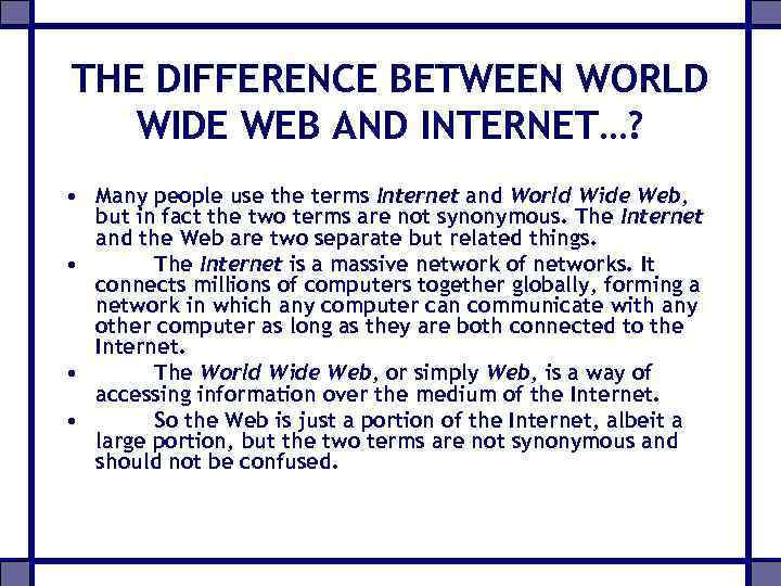 THE DIFFERENCE BETWEEN WORLD WIDE WEB AND INTERNET…? • Many people use the terms