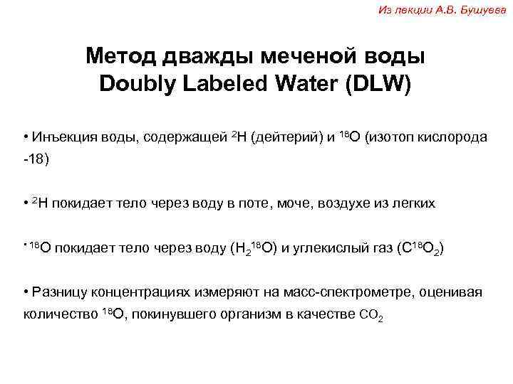 Из лекции А. В. Бушуева Метод дважды меченой воды Doubly Labeled Water (DLW) •