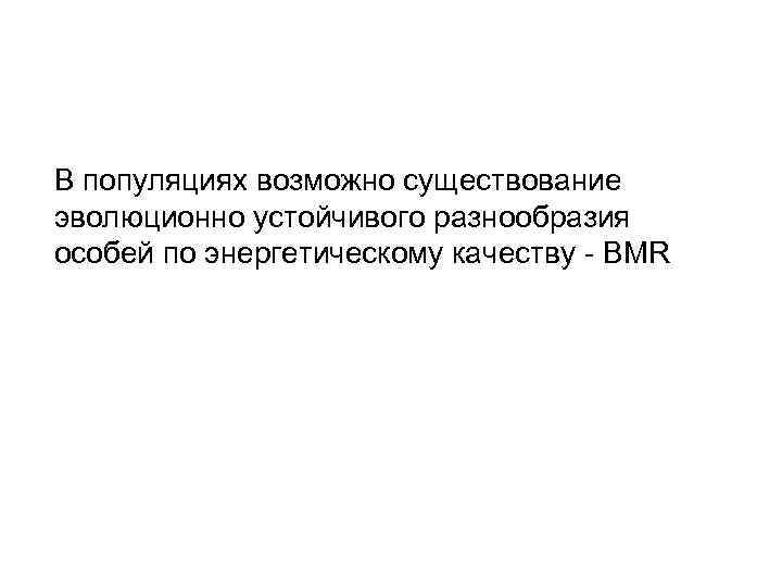  В популяциях возможно существование эволюционно устойчивого разнообразия особей по энергетическому качеству - BMR