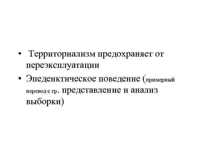  • Территориализм предохраняет от переэксплуатации • Эпедеиктическое поведение (примерный перевод с гр. представление