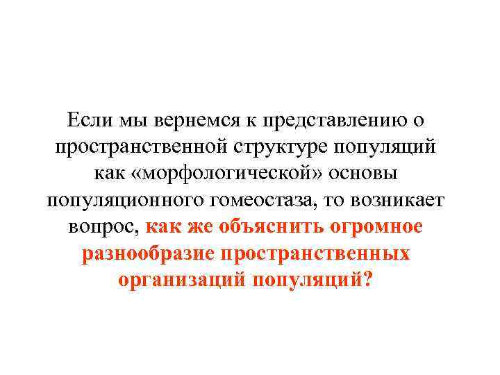 Если мы вернемся к представлению о пространственной структуре популяций как «морфологической» основы популяционного гомеостаза,