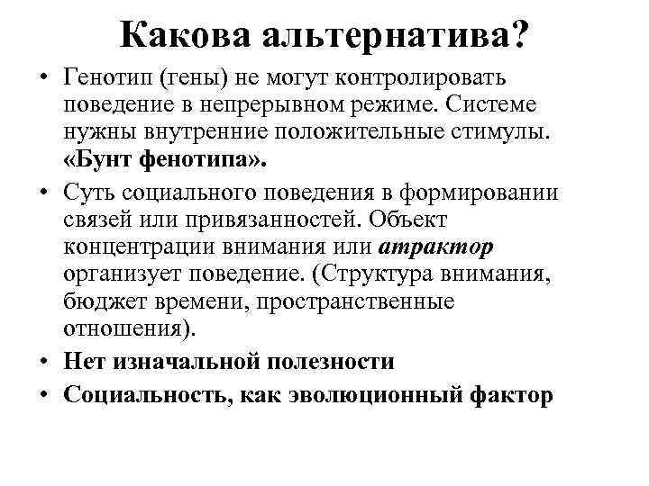 Какова альтернатива? • Генотип (гены) не могут контролировать поведение в непрерывном режиме. Системе нужны