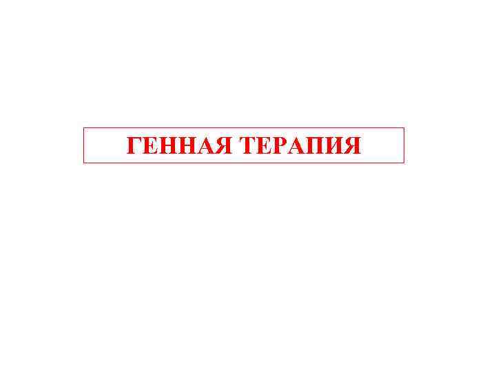 ГЕННАЯ ТЕРАПИЯ 