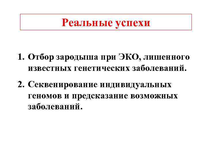 Реальные успехи 1. Отбор зародыша при ЭКО, лишенного известных генетических заболеваний. 2. Секвенирование индивидуальных