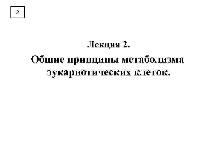 2 Лекция 2. Общие принципы метаболизма эукариотических клеток. 