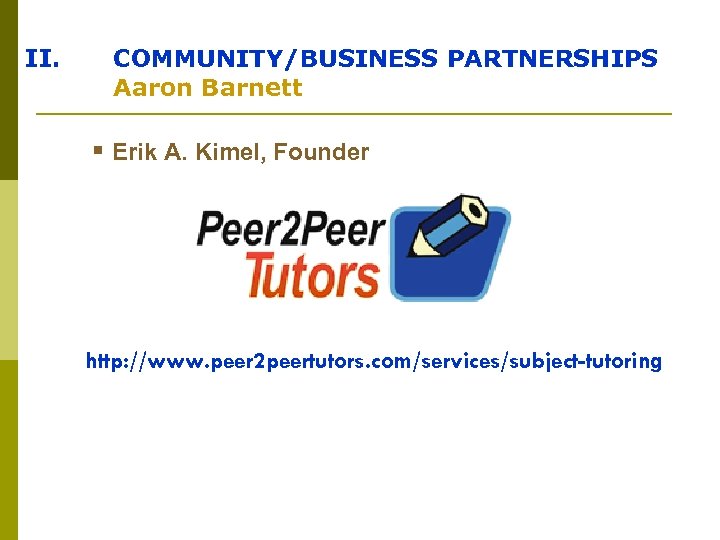 II. COMMUNITY/BUSINESS PARTNERSHIPS Aaron Barnett § Erik A. Kimel, Founder http: //www. peer 2