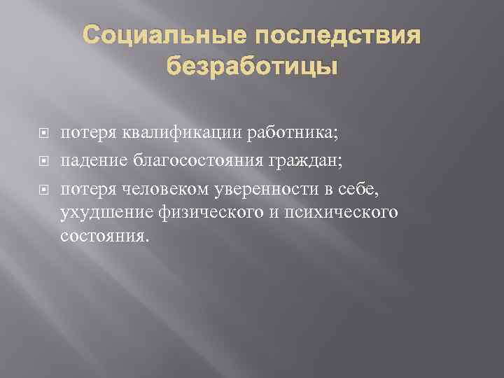 Социальные последствия безработицы потеря квалификации работника; падение благосостояния граждан; потеря человеком уверенности в себе,