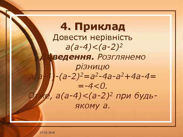 4. Приклад Довести нерівність a(a-4)<(a-2)2 Доведення. Розглянемо різницю a(a-4)-(a-2)2=a 2 -4 a-a 2+4 a-4=