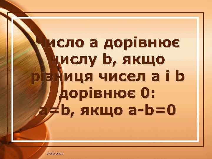 Число a дорівнює числу b, якщо різниця чисел a і b дорівнює 0: a=b,