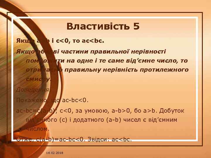 Властивість 5 Якщо a>b і c<0, то ac<bc. Якщо обидві частини правильної нерівності помножити