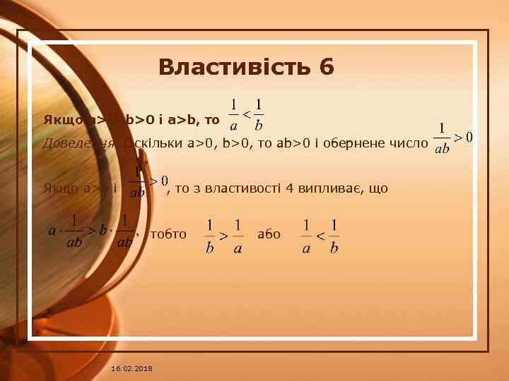 Властивість 6 Якщо a>0, b>0 і a>b, то Доведення. Оскільки a>0, b>0, то ab>0