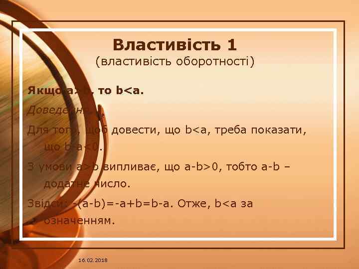 Властивість 1 (властивість оборотності) Якщо a>b, то b<a. Доведення. Для того, щоб довести, що