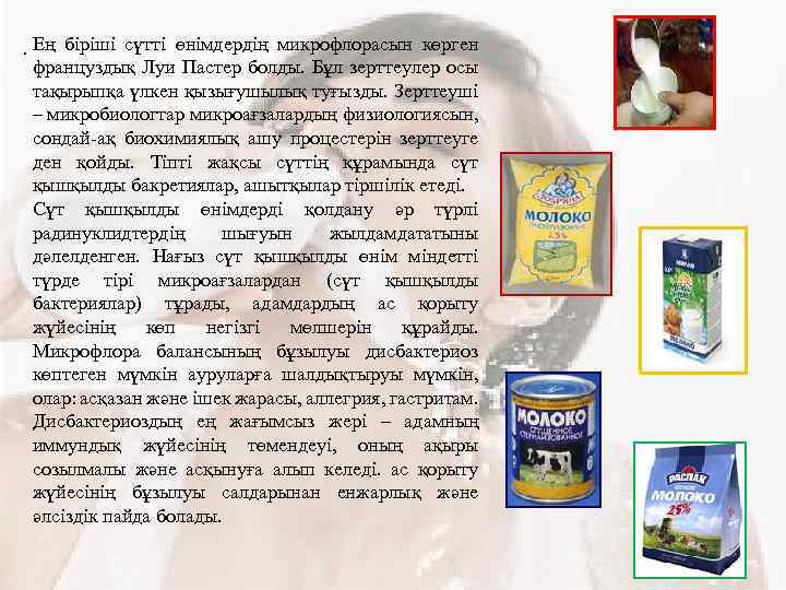 . Ең біріші сүтті өнімдердің микрофлорасын көрген француздық Луи Пастер болды. Бұл зерттеулер осы