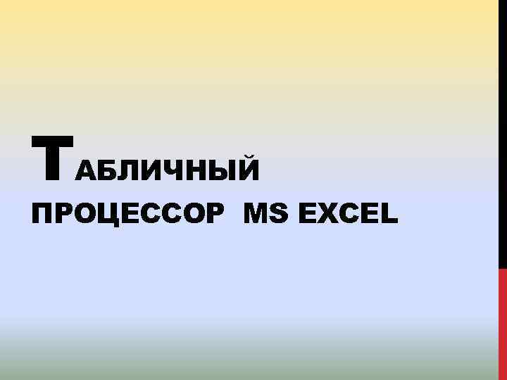 ТАБЛИЧНЫЙ ПРОЦЕССОР MS EXCEL 