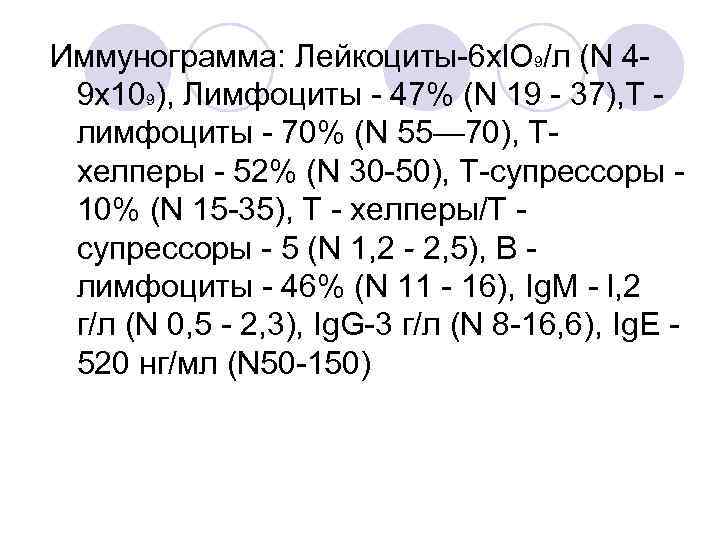 Иммунограмма: Лейкоциты 6 xl. O 9/л (N 4 9 х109), Лимфоциты 47% (N 19