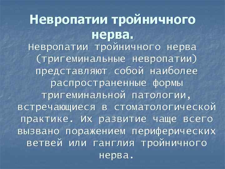 Невропатии тройничного нерва (тригеминальные невропатии) представляют собой наиболее распространенные формы тригеминальной патологии, встречающиеся в