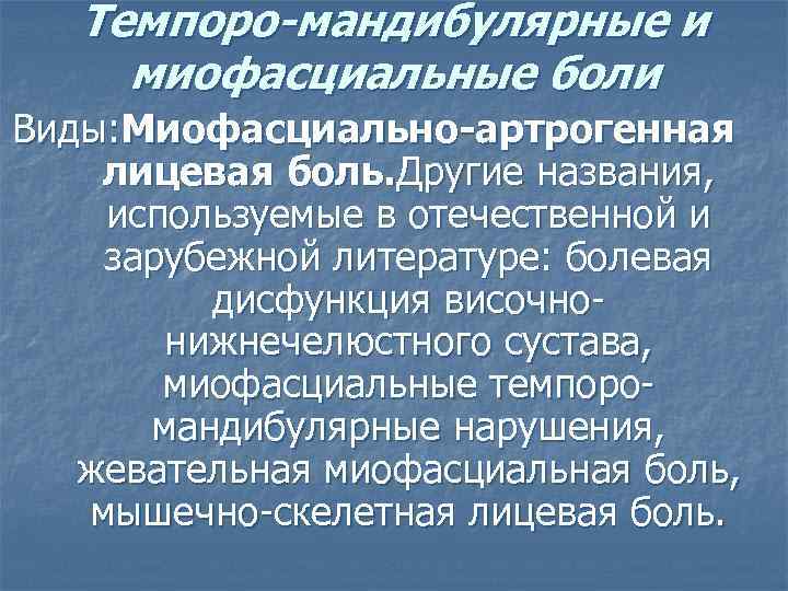 Темпоро-мандибулярные и миофасциальные боли Виды: Миофасциально-артрогенная лицевая боль. Другие названия, используемые в отечественной и