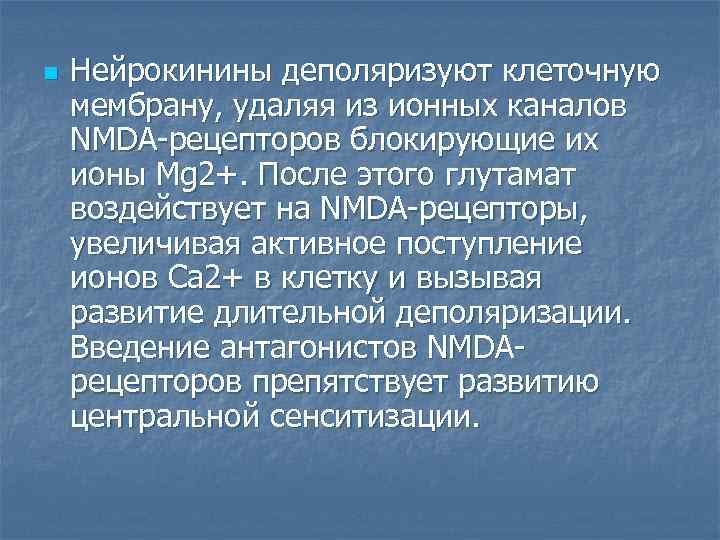 n Нейрокинины деполяризуют клеточную мембрану, удаляя из ионных каналов NMDA рецепторов блокирующие их ионы