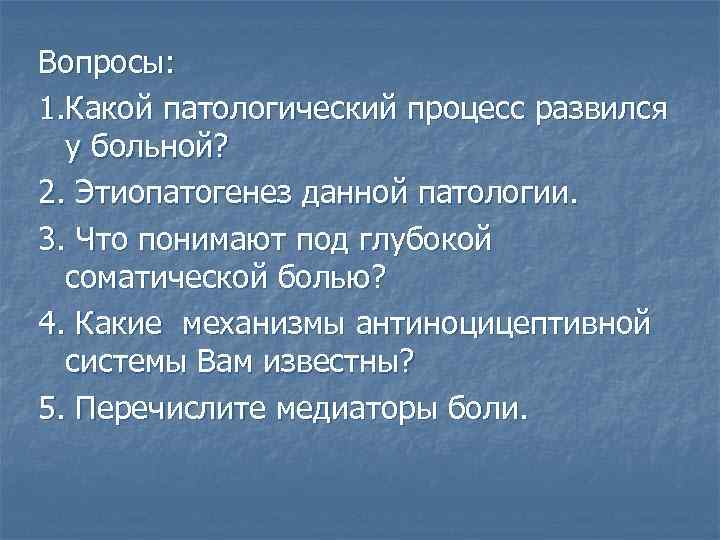 Вопросы: 1. Какой патологический процесс развился у больной? 2. Этиопатогенез данной патологии. 3. Что