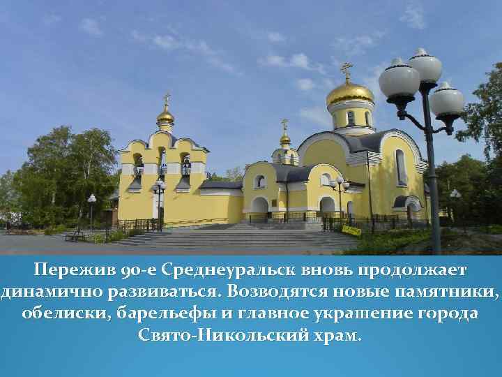 Пережив 90 -е Среднеуральск вновь продолжает динамично развиваться. Возводятся новые памятники, обелиски, барельефы и