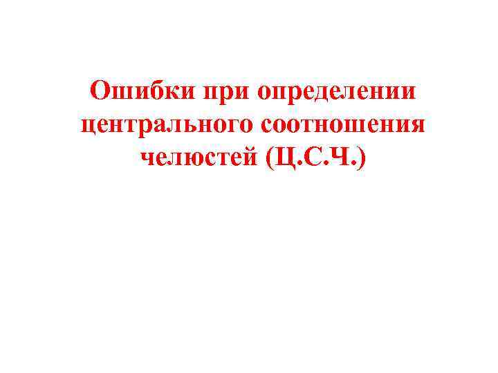 Ошибки при определении центрального соотношения челюстей (Ц. С. Ч. ) 