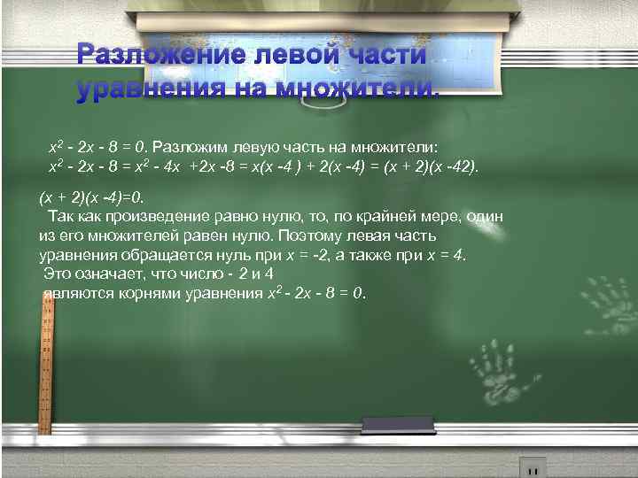 Разложение левой части уравнения на множители. х2 - 2 х - 8 = 0.