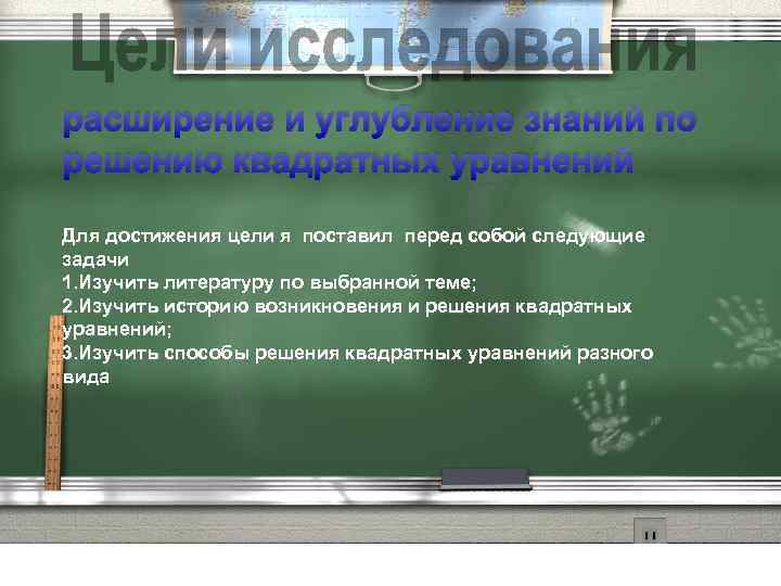 расширение и углубление знаний по решению квадратных уравнений Для достижения цели я поставил перед