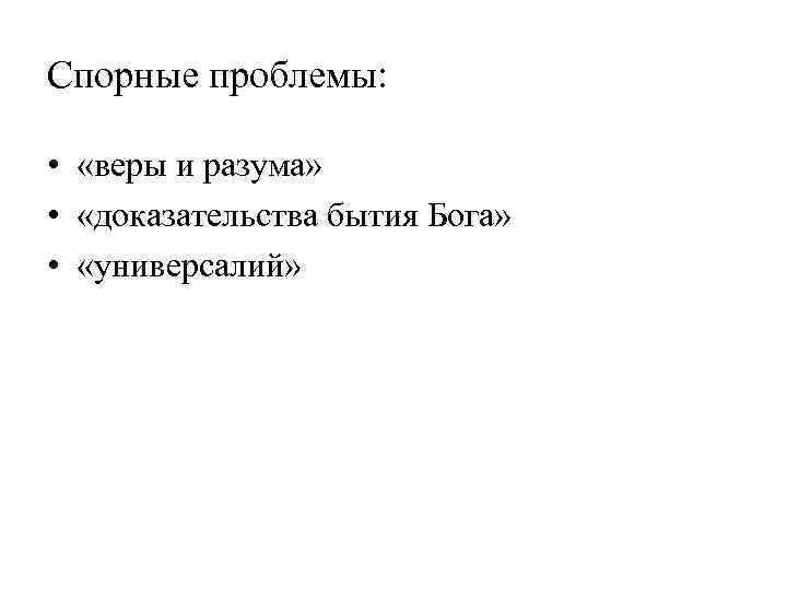 Спорные проблемы: • «веры и разума» • «доказательства бытия Бога» • «универсалий» 