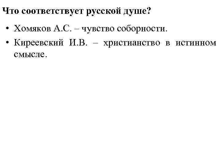 Что соответствует русской душе? • Хомяков А. С. – чувство соборности. • Киреевский И.