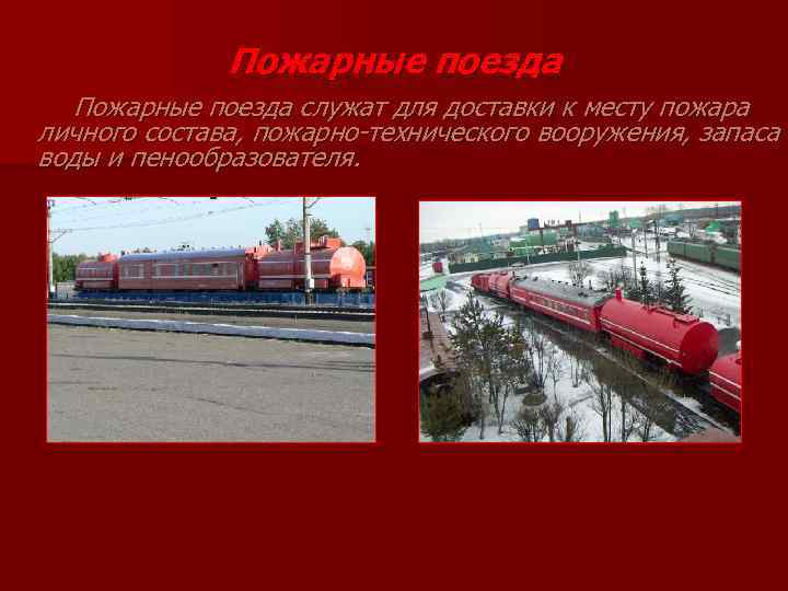 Пожарные поезда служат для доставки к месту пожара личного состава, пожарно-технического вооружения, запаса воды