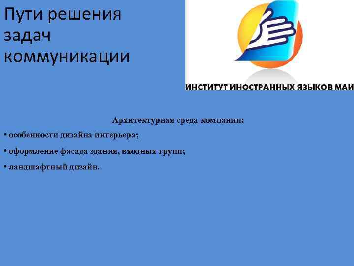 Пути решения задач коммуникации Архитектурная среда компании: • особенности дизайна интерьера; • оформление фасада